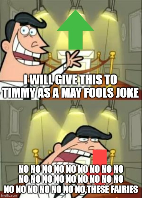 timmy odparents secret episode 0_0 | I WILL GIVE THIS TO TIMMY AS A MAY FOOLS JOKE; NO NO NO NO NO NO NO NO NO NO NO NO NO NO NO NO NO NO NO NO NO NO NO NO NO,THESE FAIRIES | image tagged in memes,this is where i'd put my trophy if i had one,secret,episode | made w/ Imgflip meme maker