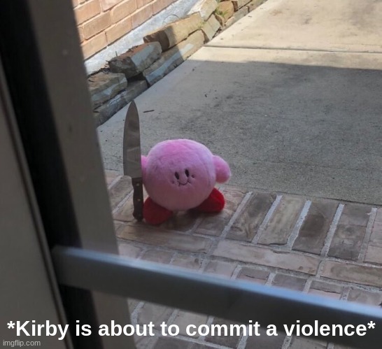 Kirby With A Knife | *Kirby is about to commit a violence* | image tagged in kirby with a knife | made w/ Imgflip meme maker
