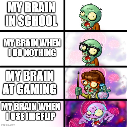 Pvz heroes Levels of smort | MY BRAIN IN SCHOOL; MY BRAIN WHEN I DO NOTHING; MY BRAIN AT GAMING; MY BRAIN WHEN I USE IMGFLIP | image tagged in pvz heroes levels of smort | made w/ Imgflip meme maker