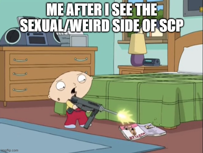 there's always this side to almost everything like tf2 | ME AFTER I SEE THE SEXUAL/WEIRD SIDE OF SCP | image tagged in stewie shooting magazine,memes,scp | made w/ Imgflip meme maker