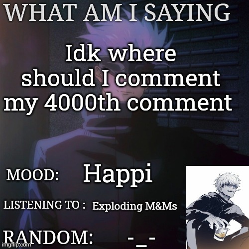 Gojo announcement template | Idk where should I comment my 4000th comment; Happi; Exploding M&Ms; -_- | image tagged in gojo announcement template | made w/ Imgflip meme maker