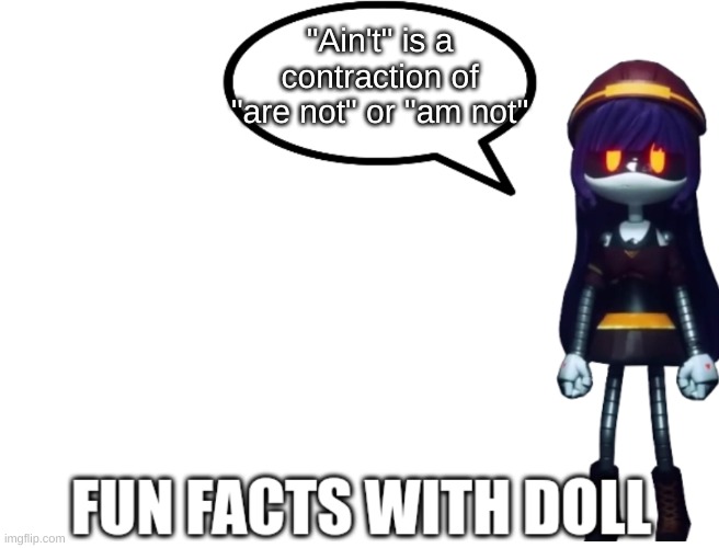 As in "they ain't doing that" or "I ain't doing that." Also I got this from Google. | "Ain't" is a contraction of "are not" or "am not" | image tagged in fun facts with doll | made w/ Imgflip meme maker