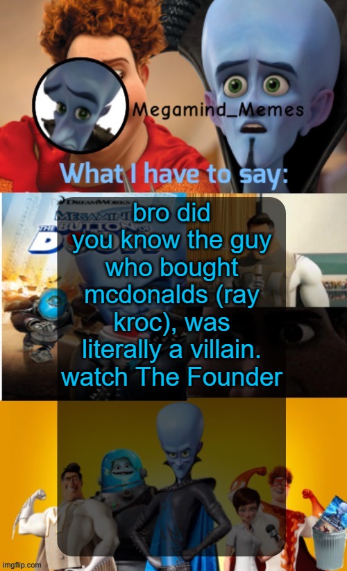 movie about mcdonalds | bro did you know the guy who bought mcdonalds (ray kroc), was literally a villain. watch The Founder | image tagged in megamind_memes announcement temp | made w/ Imgflip meme maker