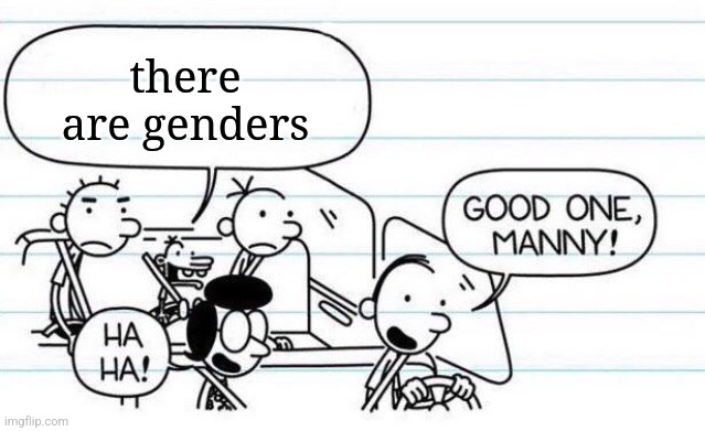 good one manny | there are genders | image tagged in good one manny | made w/ Imgflip meme maker