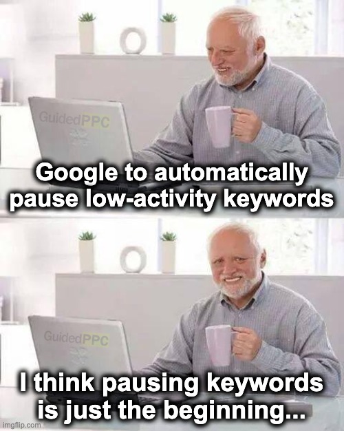 Google Ads To Automatically Pause Keywords | Google to automatically pause low-activity keywords; I think pausing keywords is just the beginning... | image tagged in memes,hide the pain harold,google ads,pain,funny | made w/ Imgflip meme maker