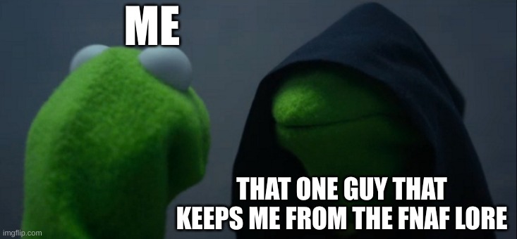 FnaF lore be like | ME; THAT ONE GUY THAT KEEPS ME FROM THE FNAF LORE | image tagged in memes,evil kermit | made w/ Imgflip meme maker