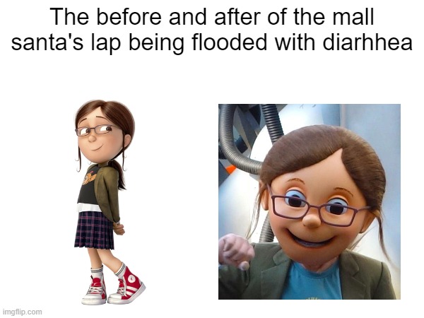 The before and after of the mall santa's face when you flood his lap with diarrhea | The before and after of the mall santa's lap being flooded with diarhhea | image tagged in margo,despicable me,themallsantalookingmedeadintheeyesasifloodhislapwithdiarrhea | made w/ Imgflip meme maker