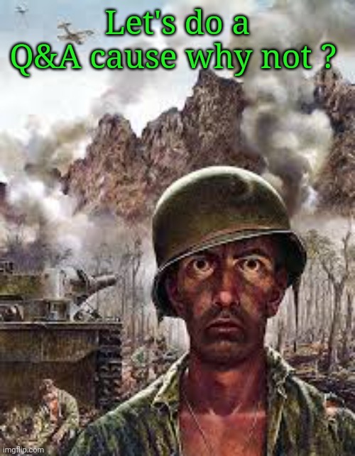 Thousand Yard Stare | Let's do a Q&A cause why not ? | image tagged in thousand yard stare | made w/ Imgflip meme maker