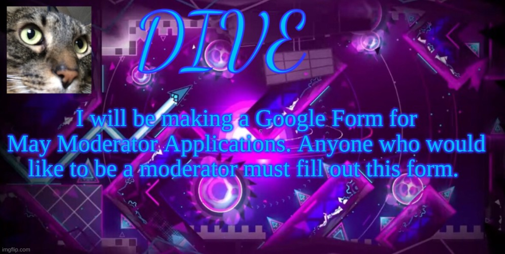 **Only for the first week of May, these will be open** | I will be making a Google Form for May Moderator Applications. Anyone who would like to be a moderator must fill out this form. | image tagged in - dive - new announcement temp,dive | made w/ Imgflip meme maker