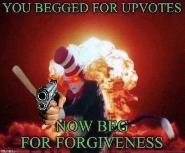 Beg for forgiveness | image tagged in beg for forgiveness | made w/ Imgflip meme maker