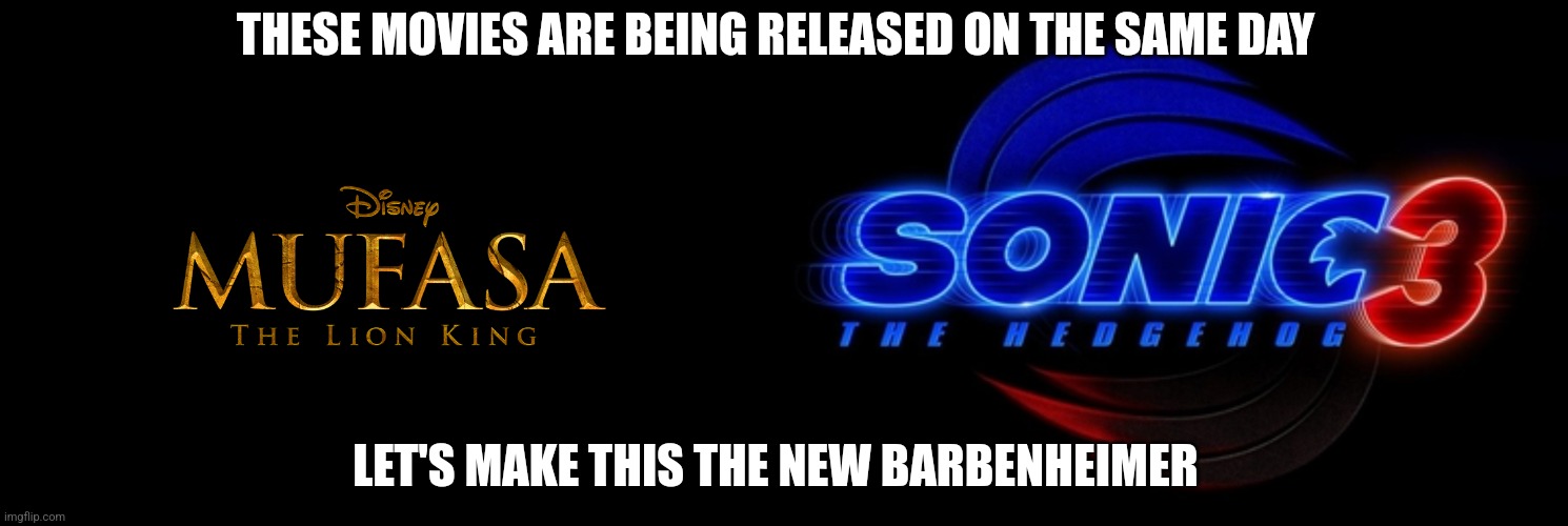 Let's make Sonic the Hedgehog 3 vs Mufasa: The Lion King the new Barbenheimer | THESE MOVIES ARE BEING RELEASED ON THE SAME DAY; LET'S MAKE THIS THE NEW BARBENHEIMER | image tagged in movies,hollywood,disney,the lion king,sonic the hedgehog | made w/ Imgflip meme maker