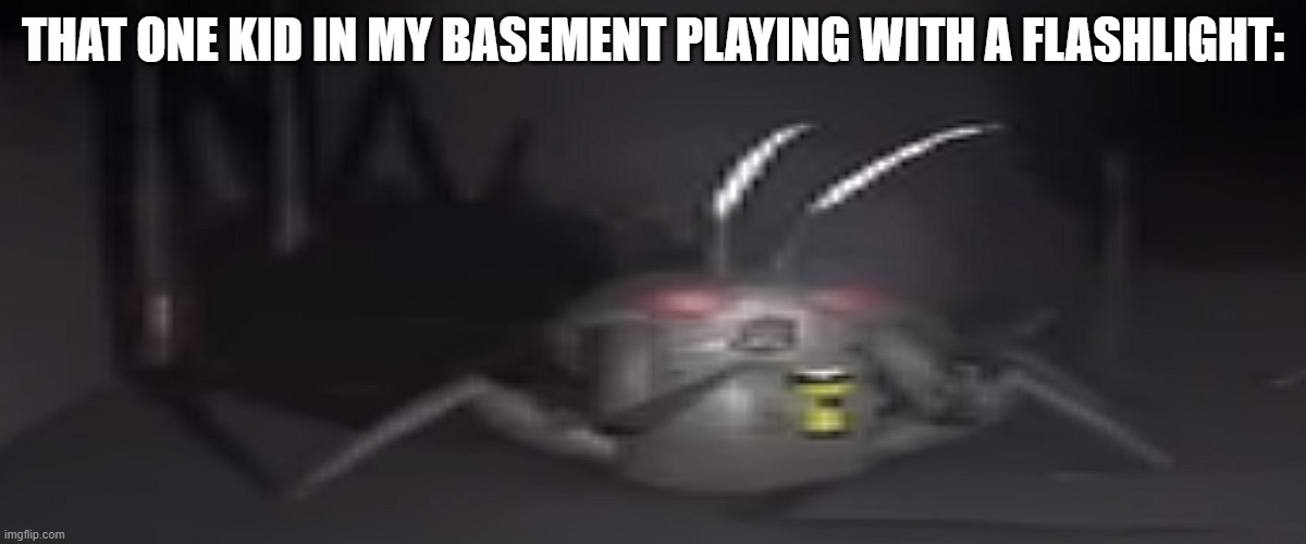 he likes the flashlight | THAT ONE KID IN MY BASEMENT PLAYING WITH A FLASHLIGHT: | image tagged in loot bug with flashlight,memes | made w/ Imgflip meme maker