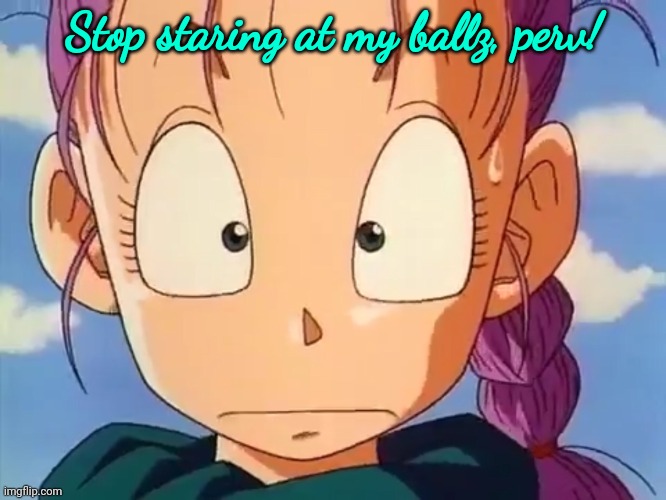 Surprised Bulma Template | Stop staring at my ballz, perv! | image tagged in surprised bulma template,stop it get some help,balls,dragon ball | made w/ Imgflip meme maker