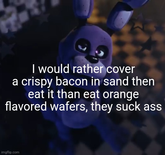 It tastes like fucking orange flavored medicine mixed with boring ass candy | I would rather cover a crispy bacon in sand then eat it than eat orange flavored wafers, they suck ass | image tagged in goofster | made w/ Imgflip meme maker