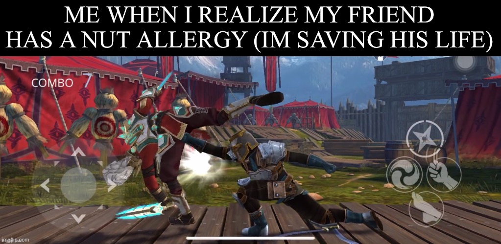 ME WHEN I REALIZE MY FRIEND HAS A NUT ALLERGY (IM SAVING HIS LIFE) | made w/ Imgflip meme maker