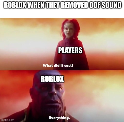 it really did | ROBLOX WHEN THEY REMOVED OOF SOUND; PLAYERS; ROBLOX | image tagged in thanos what did it cost,roblox meme,roblox oof | made w/ Imgflip meme maker