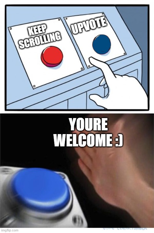 two buttons 1 blue | KEEP SCROLLING UPVOTE YOURE WELCOME :) | image tagged in two buttons 1 blue | made w/ Imgflip meme maker