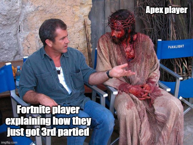 Fortnite V Apex 3rd party | Apex player; Fortnite player explaining how they just got 3rd partied | image tagged in mel gibson and jesus christ | made w/ Imgflip meme maker