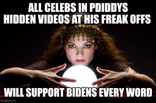 Homeland security...another arm of the democrat party? | ALL CELEBS IN PDIDDYS HIDDEN VIDEOS AT HIS FREAK OFFS; WILL SUPPORT BIDENS EVERY WORD | image tagged in fortune teller | made w/ Imgflip meme maker