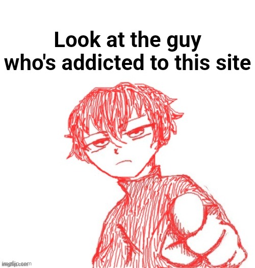 Look at the guy who's addicted to this site | image tagged in blank white template,boy pointing at you | made w/ Imgflip meme maker