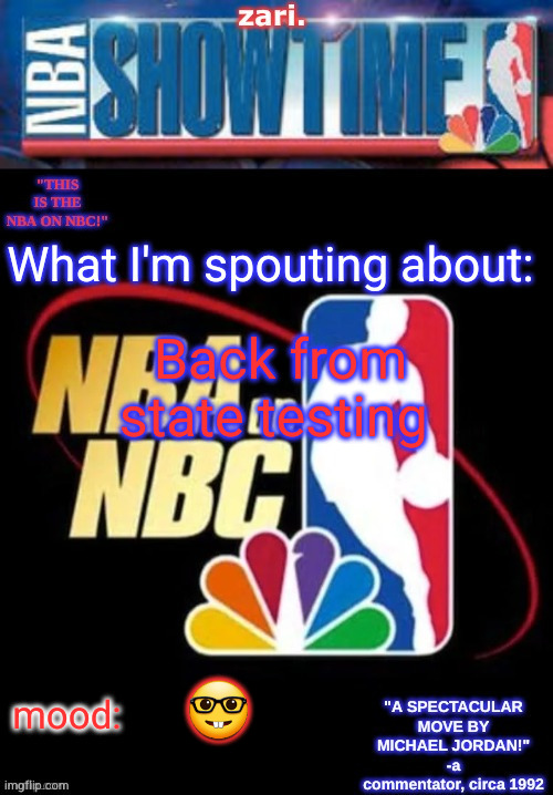 zari.’s NBA on NBC temp | Back from state testing; 🤓 | image tagged in zari s nba on nbc temp | made w/ Imgflip meme maker