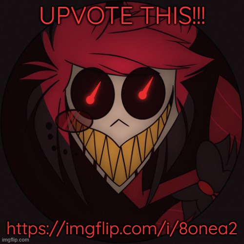 Scary Alastor | UPVOTE THIS!!! https://imgflip.com/i/8onea2 | image tagged in scary alastor | made w/ Imgflip meme maker