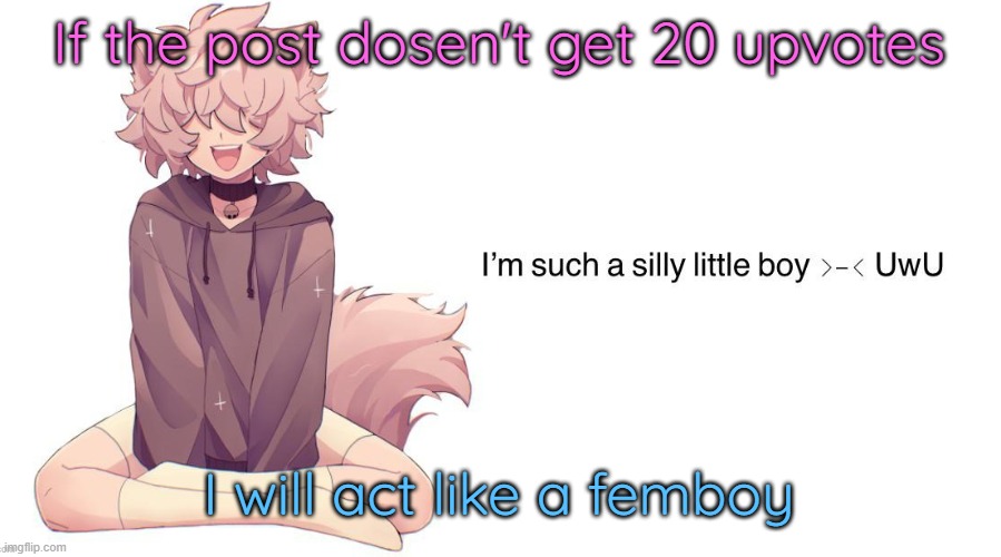 Silly_Neko announcement template | If the post dosen't get 20 upvotes; I will act like a femboy | image tagged in silly_neko announcement template | made w/ Imgflip meme maker