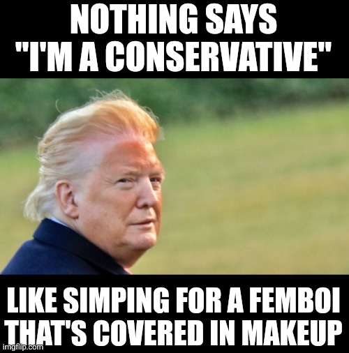 All he needs is some cat ears | NOTHING SAYS "I'M A CONSERVATIVE"; LIKE SIMPING FOR A FEMBOI THAT'S COVERED IN MAKEUP | image tagged in trump look back,scumbag republicans,terrorists,trailer trash,conservative hypocrisy,jeffrey epstein | made w/ Imgflip meme maker