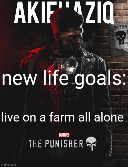 Akifhaziq the punisher temp | new life goals:; live on a farm all alone | image tagged in akifhaziq the punisher temp | made w/ Imgflip meme maker