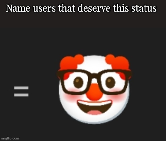 Nerd Clown Emoji | Name users that deserve this status | image tagged in nerd clown emoji | made w/ Imgflip meme maker