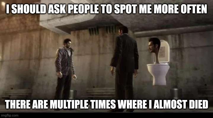 like that one time a dumbell almost fell on my face | I SHOULD ASK PEOPLE TO SPOT ME MORE OFTEN; THERE ARE MULTIPLE TIMES WHERE I ALMOST DIED | image tagged in yakuza | made w/ Imgflip meme maker