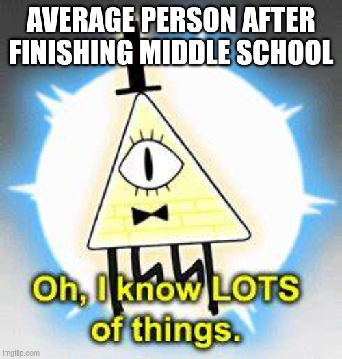 School Meme | AVERAGE PERSON AFTER FINISHING MIDDLE SCHOOL | image tagged in oh i know lots of things | made w/ Imgflip meme maker