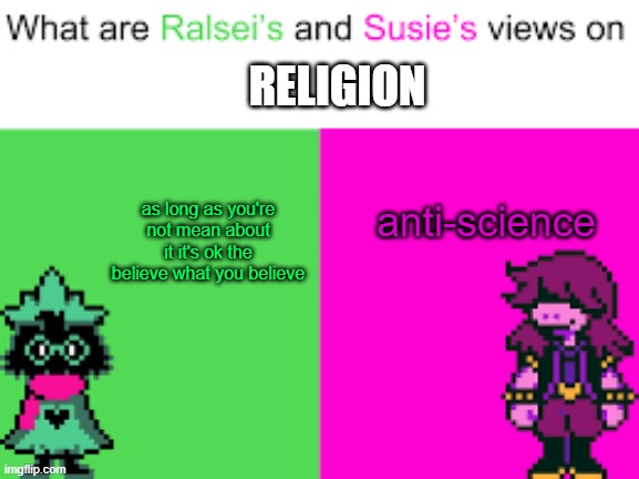 e | RELIGION; as long as you're not mean about it it's ok the believe what you believe; anti-science | image tagged in ralsei and susie | made w/ Imgflip meme maker
