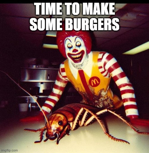 Burger Time | TIME TO MAKE SOME BURGERS | image tagged in cursed image | made w/ Imgflip meme maker