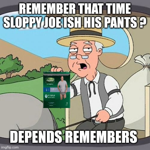 Pepperidge Farm Remembers | REMEMBER THAT TIME SLOPPY JOE ISH HIS PANTS ? DEPENDS REMEMBERS | image tagged in memes,pepperidge farm remembers | made w/ Imgflip meme maker
