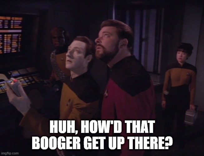 Snot | HUH, HOW'D THAT BOOGER GET UP THERE? | image tagged in star trek ng | made w/ Imgflip meme maker