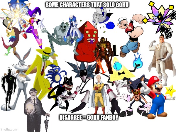 Change My Mind Again | SOME CHARACTERS THAT SOLO GOKU; DISAGREE = GOKU FANBOY | image tagged in memes | made w/ Imgflip meme maker