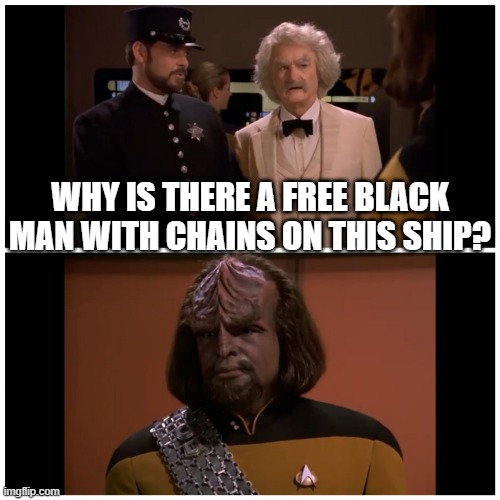 Marl was a Little Out of Touch | WHY IS THERE A FREE BLACK MAN WITH CHAINS ON THIS SHIP? | image tagged in mark twain and worf | made w/ Imgflip meme maker