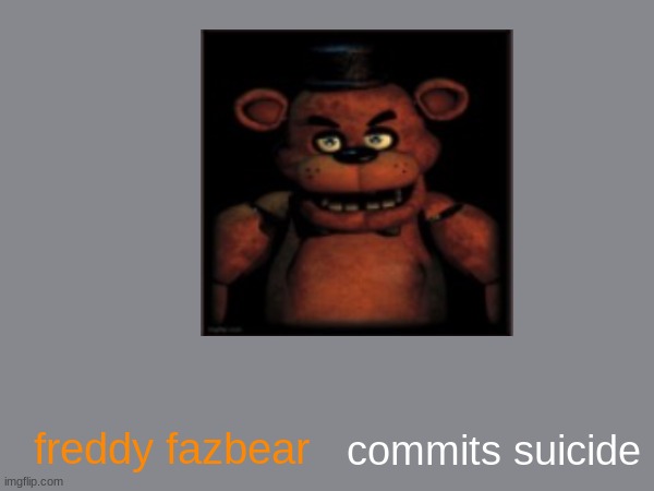 freddy fazbear commits suicide | made w/ Imgflip meme maker