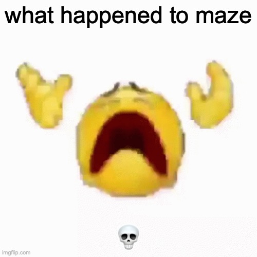 :nooo: | what happened to maze; 💀 | image tagged in nooo | made w/ Imgflip meme maker