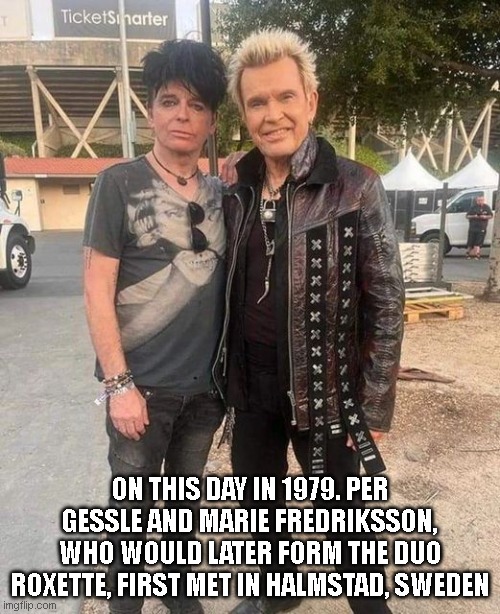 Roxette | ON THIS DAY IN 1979. PER GESSLE AND MARIE FREDRIKSSON, WHO WOULD LATER FORM THE DUO ROXETTE, FIRST MET IN HALMSTAD, SWEDEN | image tagged in historical meme | made w/ Imgflip meme maker