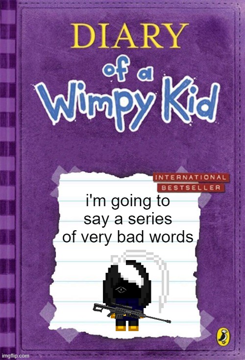 :3 | i'm going to say a series of very bad words | image tagged in diary of a wimpy kid cover template | made w/ Imgflip meme maker
