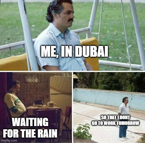 Dubai rain | ME, IN DUBAI; WAITING FOR THE RAIN; SO THAT I DONT GO TO WORK TOMORROW | image tagged in forever alone | made w/ Imgflip meme maker