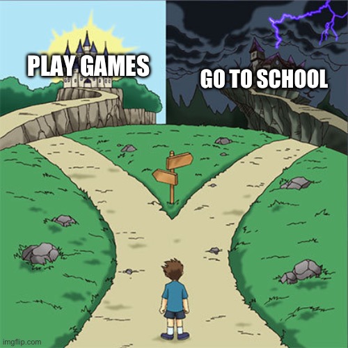Why can’t we pick | PLAY GAMES; GO TO SCHOOL | image tagged in which way | made w/ Imgflip meme maker