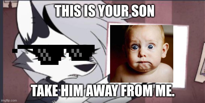Helluva boss this is your son | THIS IS YOUR SON; TAKE HIM AWAY FROM ME. | image tagged in sign | made w/ Imgflip meme maker