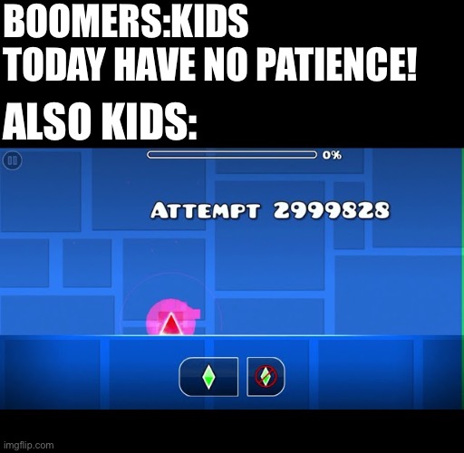 BOOMERS:KIDS TODAY HAVE NO PATIENCE! ALSO KIDS: | made w/ Imgflip meme maker
