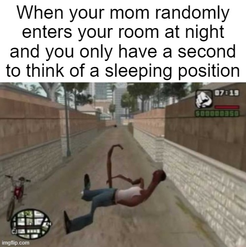 Real | When your mom randomly enters your room at night and you only have a second to think of a sleeping position | image tagged in funny,relatable | made w/ Imgflip meme maker