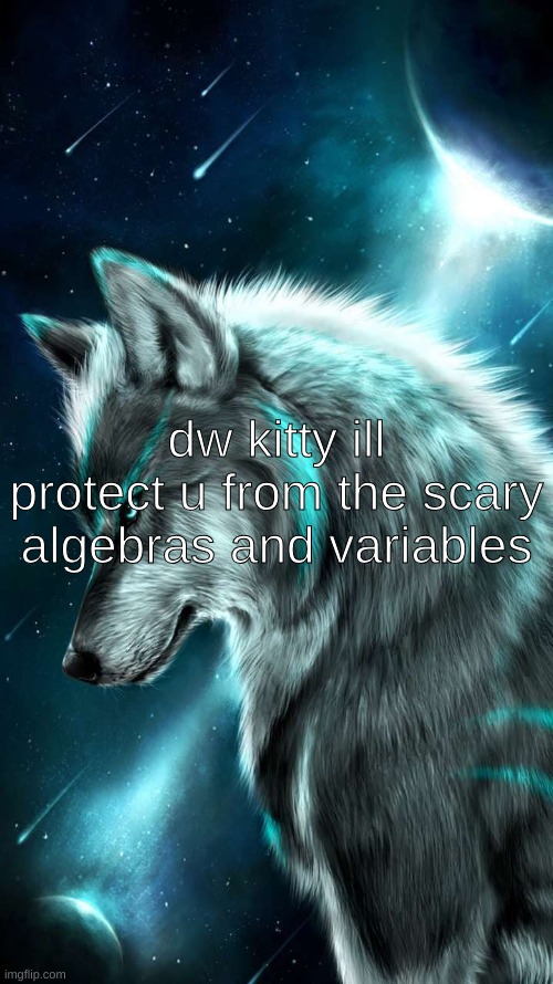 Alpha Wolf | dw kitty ill protect u from the scary algebras and variables | image tagged in alpha wolf | made w/ Imgflip meme maker