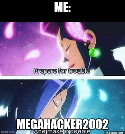 time for me and megahacker2002 to spam in the funstream4 to remove gen alpha kids in that stream | ME:; MEGAHACKER2002 | image tagged in prepare for trouble and make it double,memes,funny,chaos,big trouble,skibidi | made w/ Imgflip meme maker