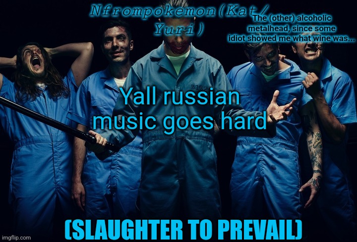 Nfrompokemon announcement template | Yall russian music goes hard; (SLAUGHTER TO PREVAIL) | image tagged in nfrompokemon announcement template | made w/ Imgflip meme maker